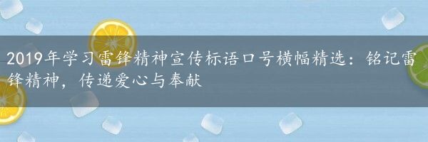 2019年学习雷锋精神宣传标语口号横幅精选：铭记雷锋精神，传递爱心与奉献