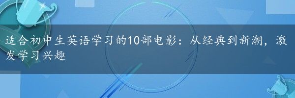 适合初中生英语学习的10部电影：从经典到新潮，激发学习兴趣
