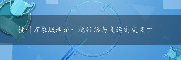 杭州万象城地址：杭行路与良运街交叉口