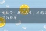黄仁俊：非凡人生，卓越成就——一位值得尊敬与学习的榜样