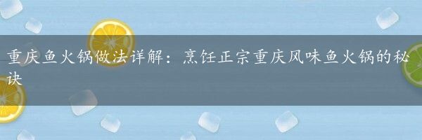 重庆鱼火锅做法详解：烹饪正宗重庆风味鱼火锅的秘诀