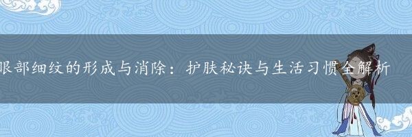 眼部细纹的形成与消除：护肤秘诀与生活习惯全解析