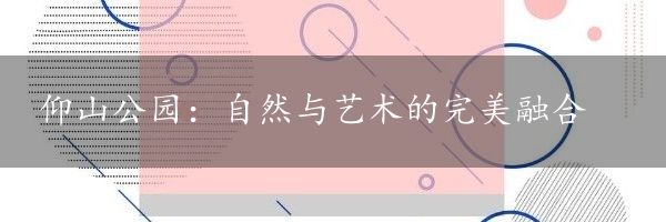 仰山公园：自然与艺术的完美融合